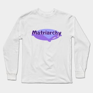 Matriarchy is coming Long Sleeve T-Shirt